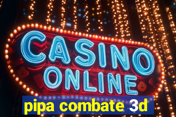 pipa combate 3d